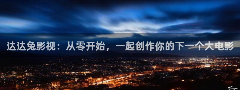 木瓜免费电影网：达达兔影视：从零开始，一起创作你的下一个大电影