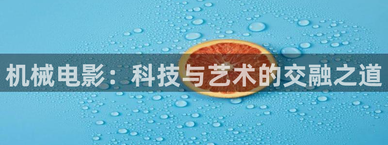 木瓜影院福利：机械电影：科技与艺术的交融之道