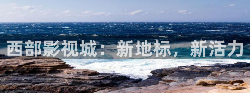 木瓜影视.：西部影视城：新地标，新活力